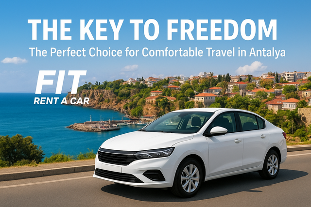 The Key to Freedom: The Perfect Choice for Comfortable Travel in Antalya – Fit Rent A Car